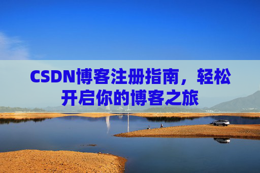 CSDN博客注册指南，轻松开启你的博客之旅